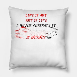 Life is art. Art is life. I never separate it Ai Weiwei Pillow