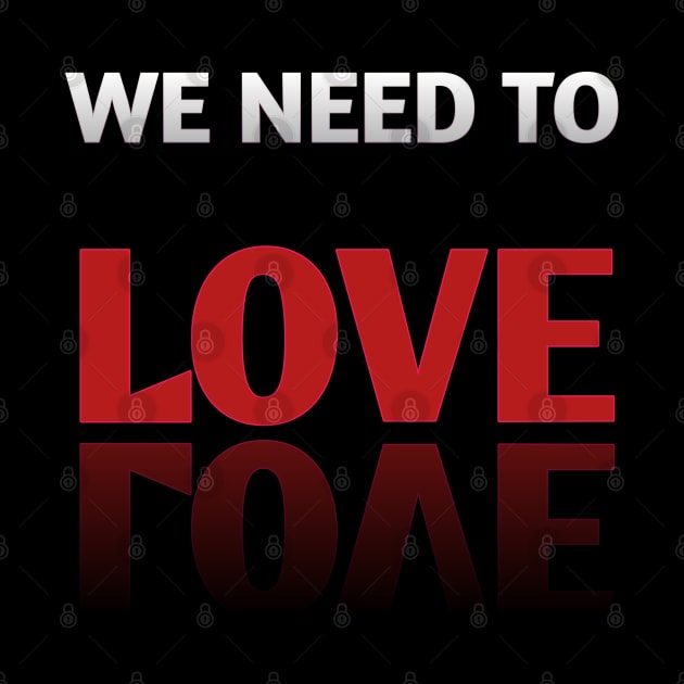 we need to love by ADD T-Shirt