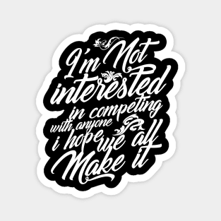 I'm Not Interested in Competing Hope We All Make It White Version Magnet