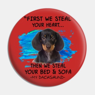 Dachshund First We Steal Your Heart Then Bed And Sofa Pin