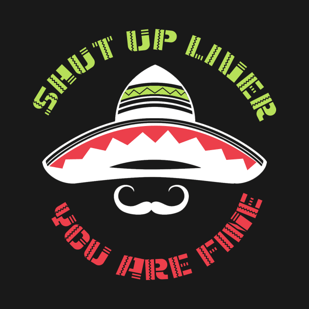 Cinco De Mayo  Men Shut Up Liver You're Fine by CarleyMichaels