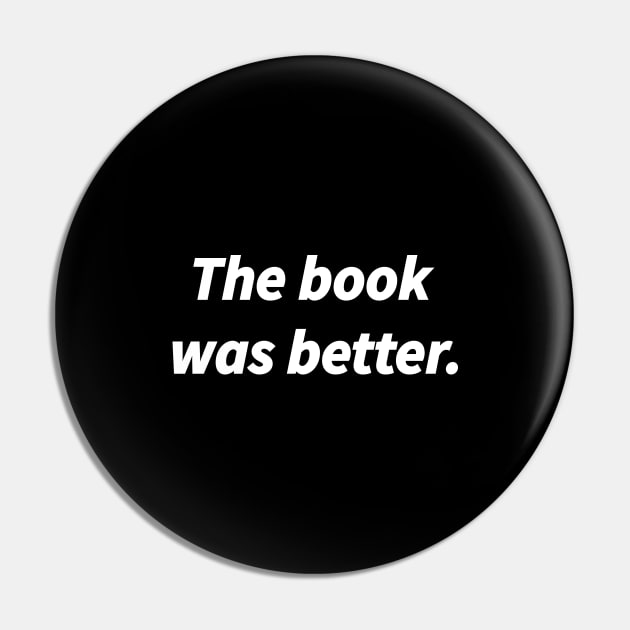 The book was better, Top Funny Slogan Gift for Book Nerds Geeks Pin by Souna's Store
