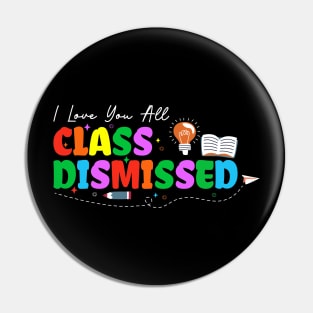 I Love You All Class Dismissed Teacher Last Day Of School Pin