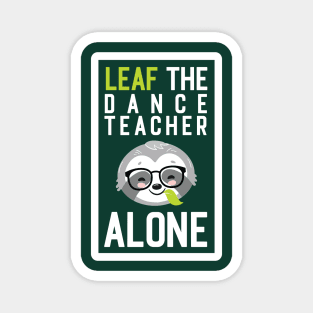 Funny Dance Teacher Pun - Leaf me Alone - Gifts for Dance Teachers Magnet