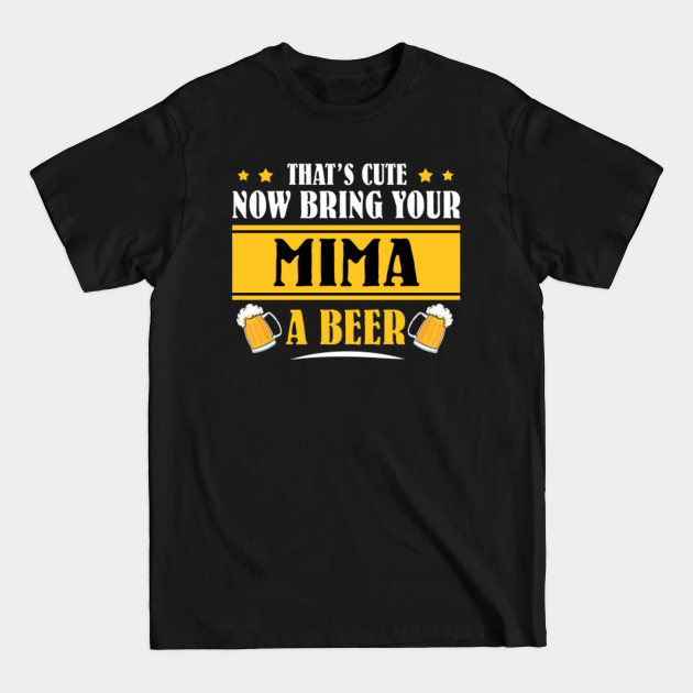 Discover Mens Funny That's Cute Now Bring Your Grandpa A Beer _MIMA - Mens Funny Thats Cute - T-Shirt