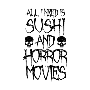 All I Need Is Sushi And Horror Movies T-Shirt