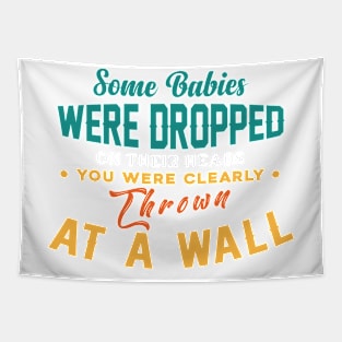 Some Babies Were Dropped On Their Heads You Were Clearly Thrown At A Wall Tapestry