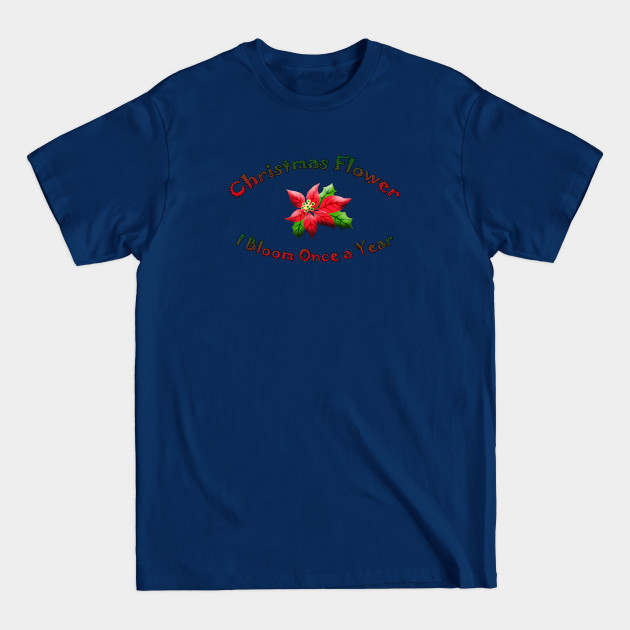 Disover Christmas Flower I Bloom Once A Year - Holiday Spirit - T-Shirt