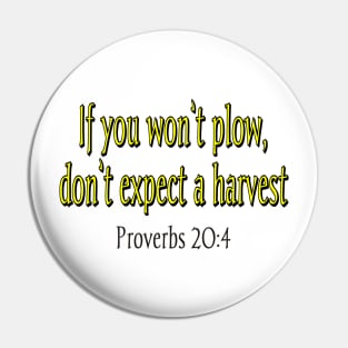 IF YOU WON'T PLOW, DON'T EXPECT A HARVEST Pin