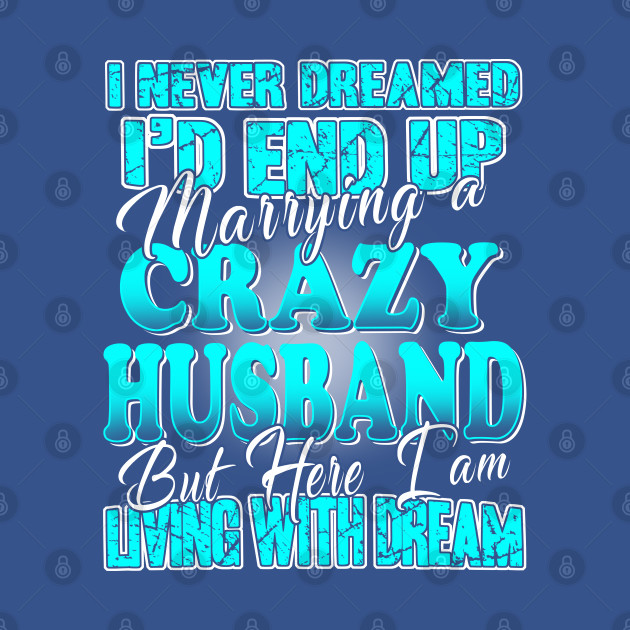 Disover I'd End up Marrying a Crazy Husband - Crazy Husband - T-Shirt