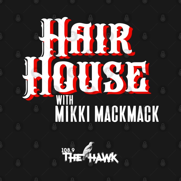 HAIR HOUSE with MIKKI MACKMACK by goodrockfacts