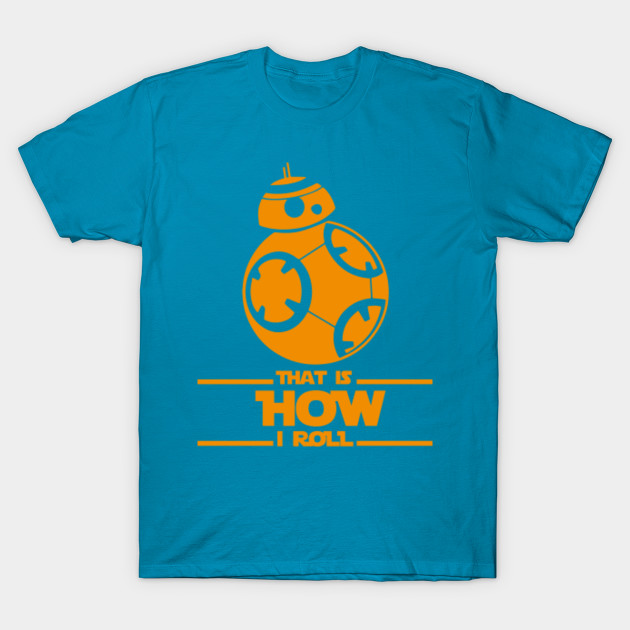 Get Wallpaper Bb 8 That Is How I Roll Bb8 T Shirt Teepublic For Free