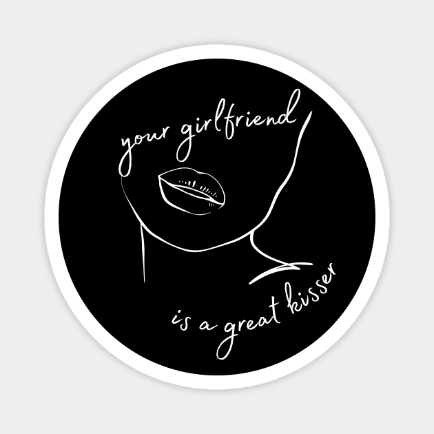 Your Girlfriend is a Great Kisser Sarcastic Couple Quote Magnet by Mish-Mash