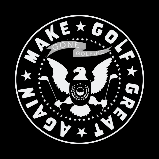 Make Golf Great Again - Gone Golfing presidential seal by Quick Beach