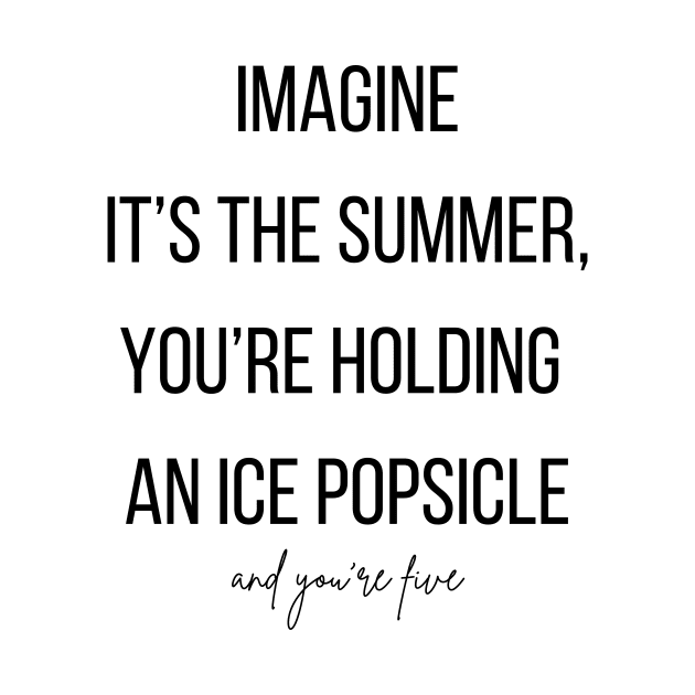 Imagine it's the summer, you're holding an ice Popsicle and you're five by BlueMagpie_Art