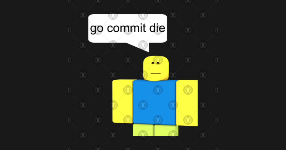 Roblox Go Commit Die T Shirt By Smoothnoob - 