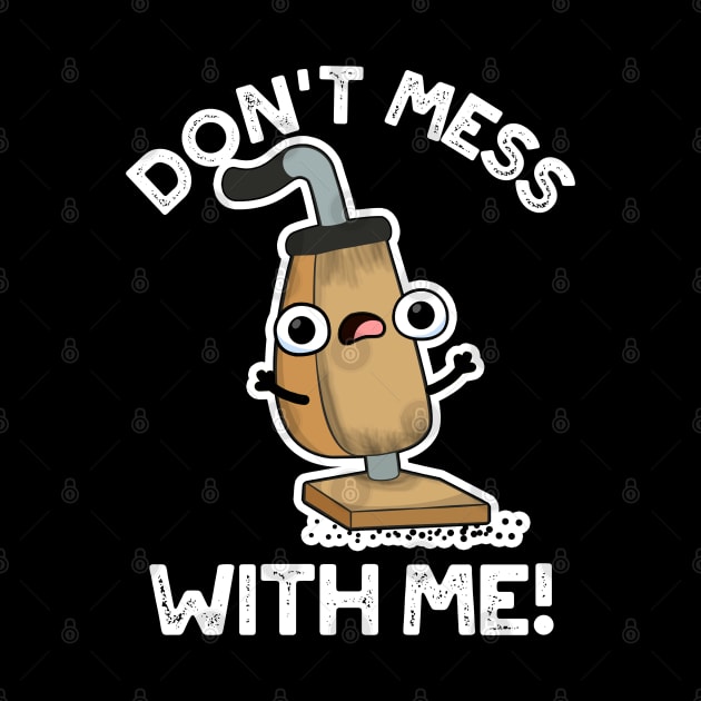 Don't Mess With Me Cute Vacuum Cleaner Pun by punnybone