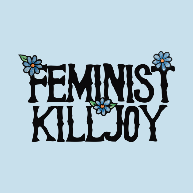 Feminist Killjoy by bubbsnugg