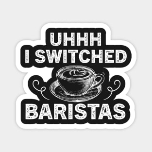 Uhhh I Switched Baristas Magnet