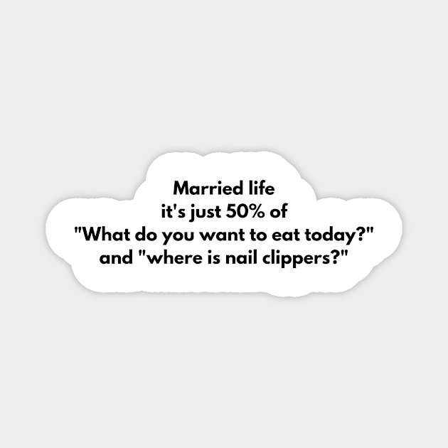 Married life it's just 50% of "What do you want to eat today?" and "where is nail clippers?" Magnet by Nayaraya