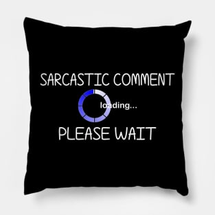 Sarcastic Comment Loading... Please Wait. Pillow