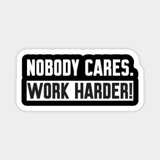 Nobody Cares Work Harder Magnet