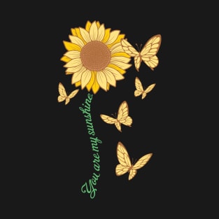 You Are My Sunshine sunflower quotes T-Shirt