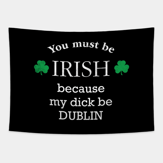 You must IRISH, because my dick be DUBLIN Tapestry by BodinStreet