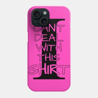 I Can't Deal With This Shirt Phone Case