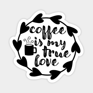 Coffee Is My True Love - Valentine's Day Gift Idea for Coffee Lovers - Magnet