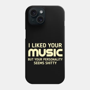 I liked your music but your personality seems shitty Phone Case