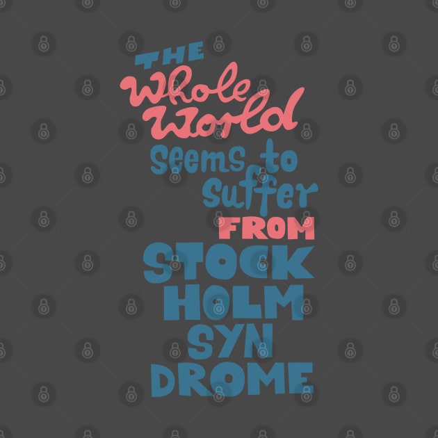 The whole world seems to suffer from Stockholm Syndrome - Typograph illustration for critical people. by Boogosh