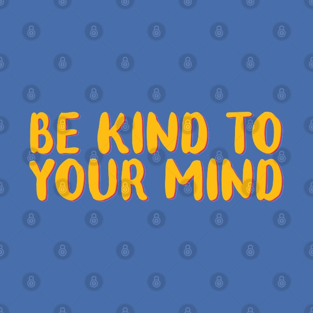 Be kind to your mind. Mental health saying by SweetLog