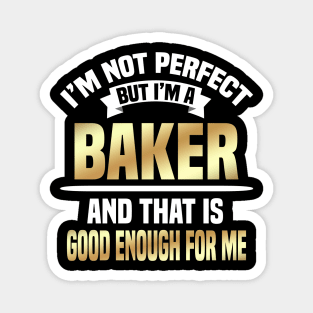 I'm Not Perfect But I'm A Baker And That Is Good Enough For Me Magnet