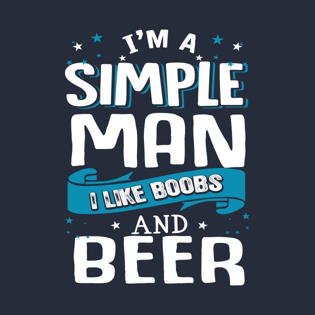 I’m A Simple Man I Like Beer And Boobs by jonetressie