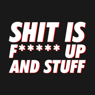 Shit Is F***** Up And Stuff (White & Red) T-Shirt