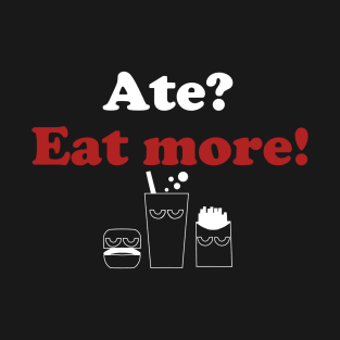 Eat more! Be happy! T-Shirt