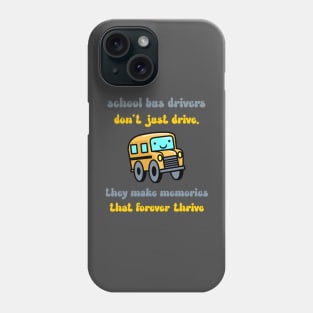 School bus drivers don't just drive, they make memories that forever thrive Phone Case