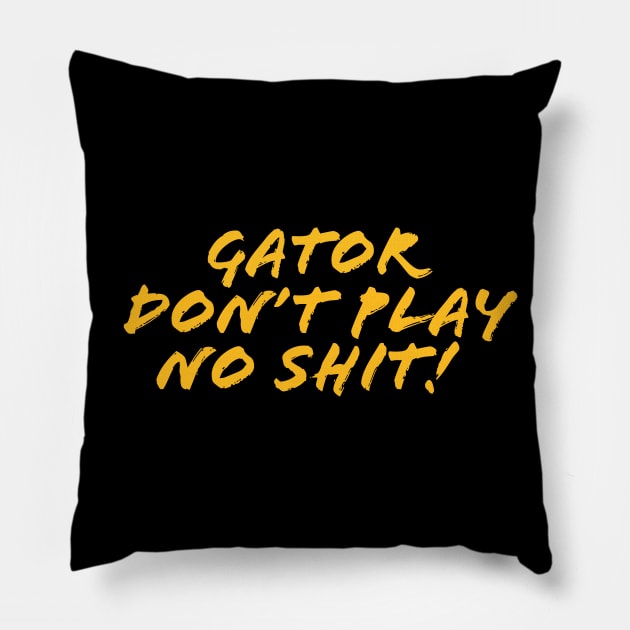 Gator don't play sh*t! Pillow by PRESENTA