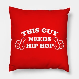 THIS GUY NEEDS HIP HOP Pillow