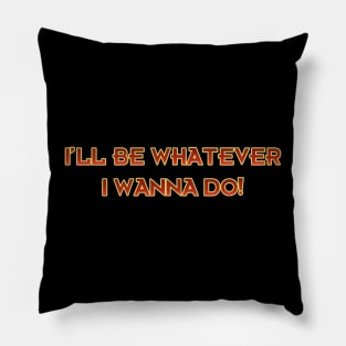 I'll be Whatever I Wanna Do! Pillow