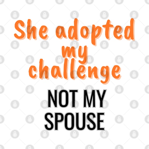 She adopted my challenge, not my spouse by Art Enthusiast