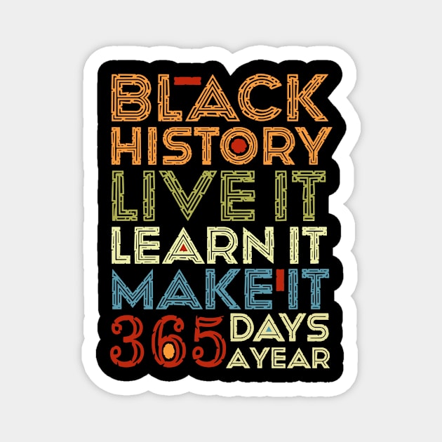 Black History, Live Learn Make It 365 Days A Year, Black Live Matter Magnet by artbyhintze