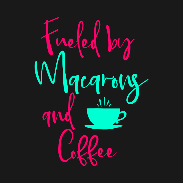 Fueled by Macarons and Coffee Fun Baking Quote by at85productions