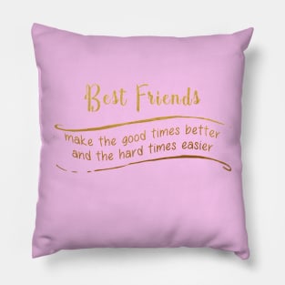 Best Friends Make The Good Times Better And The Hard Times Easier Pillow