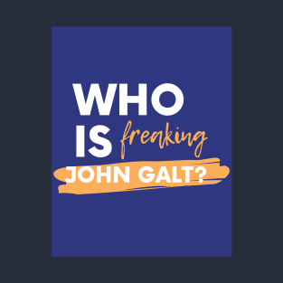 Who is freaking John Galt? T-Shirt