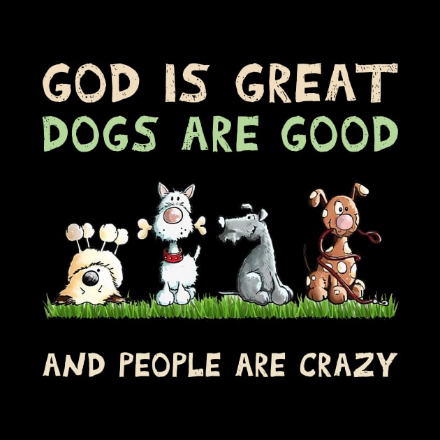 God Is Great dogs are good And People Are Crazy by Los Draws