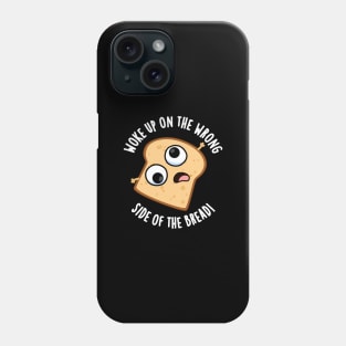 Woke Up On The Wrong Side Of The Bread Funny Pun Phone Case