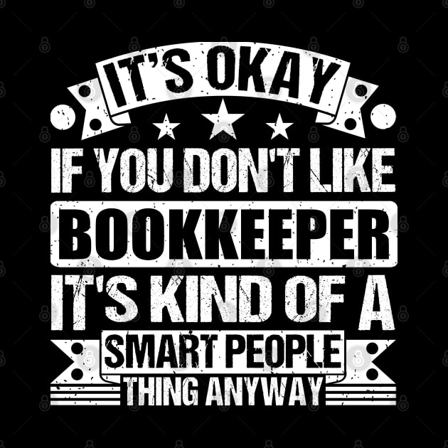 It's Okay If You Don't Like Bookkeeper It's Kind Of A Smart People Thing Anyway Bookkeeper Lover by Benzii-shop 