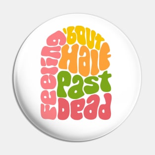 Feeling 'bout Half Past Dead Retro Word Art Pin